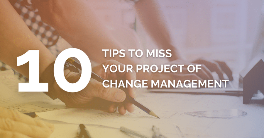 Change management: 10 tips to miss your project